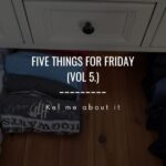 Five Things for Friday (vol 5.) - Kel me about it