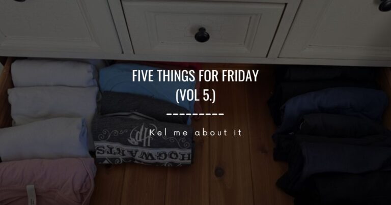 Five Things for Friday (vol 5.) - Kel me about it