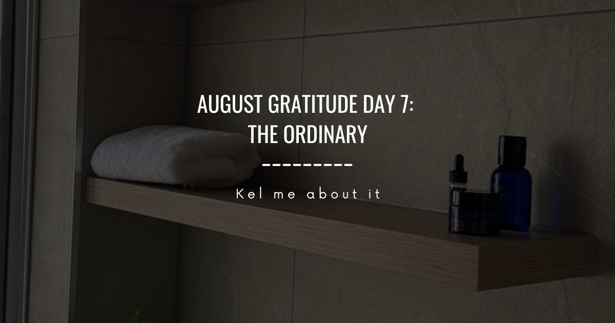 Flatlay styled graphic for August Gratitude Day 7: The ordinary
